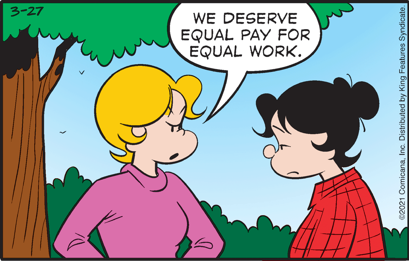 Gesture OCR: 3-27 WE DESERVE EQUAL PAY FOR EQUAL WORK. ©2021 ComicanaInc. Distributed by King Features Syndicate. 3-27 WE DESERVE EQUAL PAY FOR EQUAL WORK. ©2021 ComicanaInc. Distributed by King Features Syndicate.