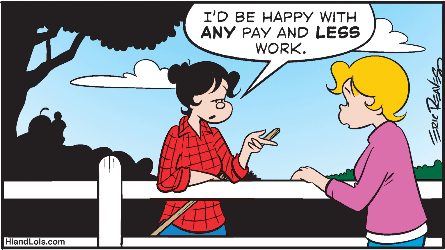 Art OCR: I'D BE HAPPY WITH ANY PAY AND LESS WORK. HiandLois.com ERIC I'D BE HAPPY WITH ANY PAY AND LESS WORK. HiandLois.com ERIC