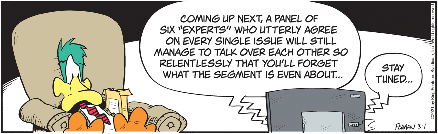 Happy OCR: COMING UP NEXTA PANEL OF SIX "EXPERTS" WHO UTTERLY AGREE ON EVERY SINGLE ISSUE WILL STILL MANAGE TO TALK OVER EACH OTHER SO RELENTLESSLY THAT YOU'LL FORGET WHAT THE SEGMENT IS EVEN ABOUT.. STAY TUNED... FEAMAN 3-1 COMING UP NEXTA PANEL OF SIX "EXPERTS" WHO UTTERLY AGREE ON EVERY SINGLE ISSUE WILL STILL MANAGE TO TALK OVER EACH OTHER SO RELENTLESSLY THAT YOU'LL FORGET WHAT THE SEGMENT IS EVEN ABOUT.. STAY TUNED... FEAMAN 3-1
