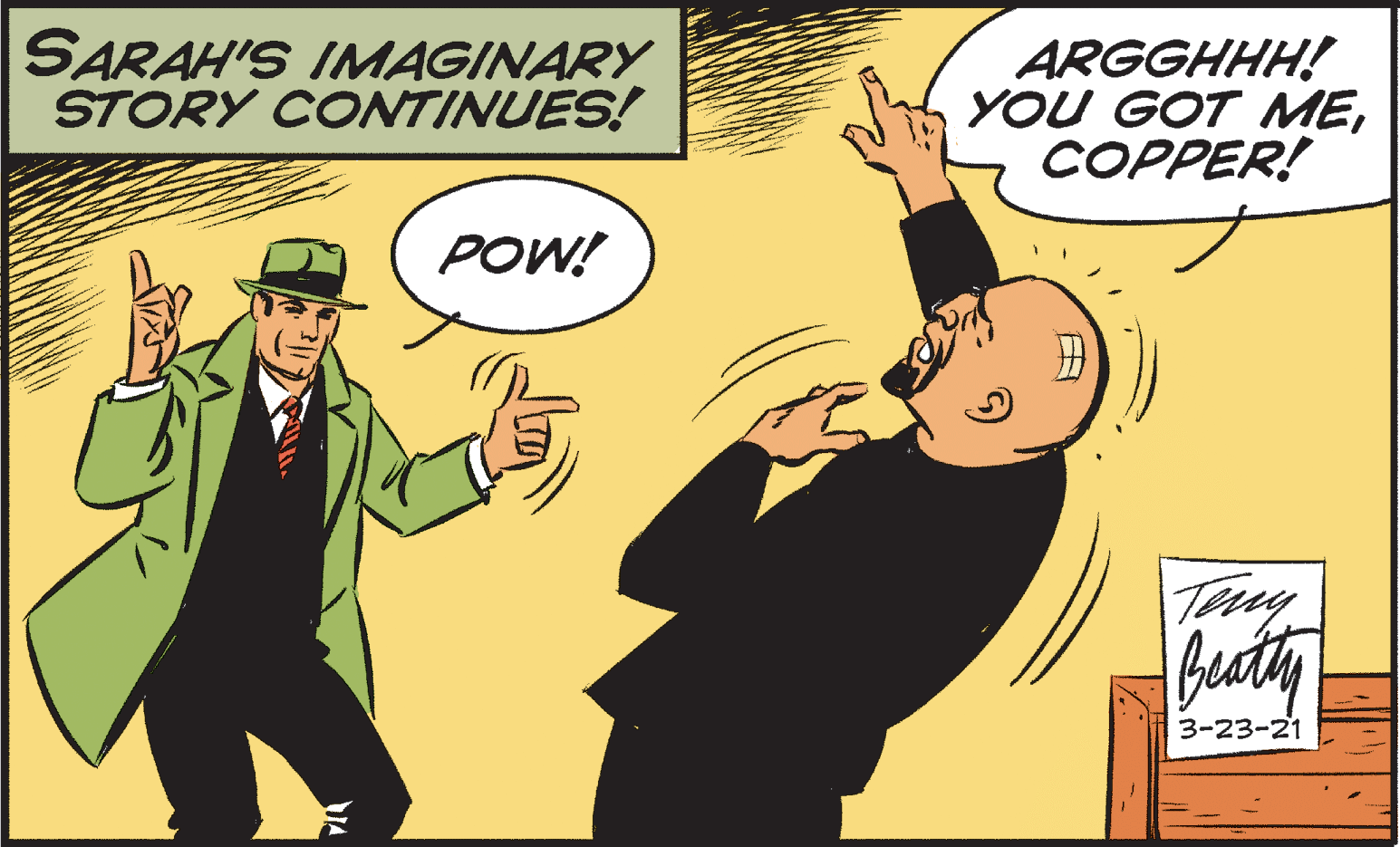 Thumb OCR: SARAH'S IMAGINARY STORY CONTINUES! ARGGHHH! YOU GOT MECOPPER! POW! Teny Beaty 3-23-21 SARAH'S IMAGINARY STORY CONTINUES! ARGGHHH! YOU GOT MECOPPER! POW! Teny Beaty 3-23-21