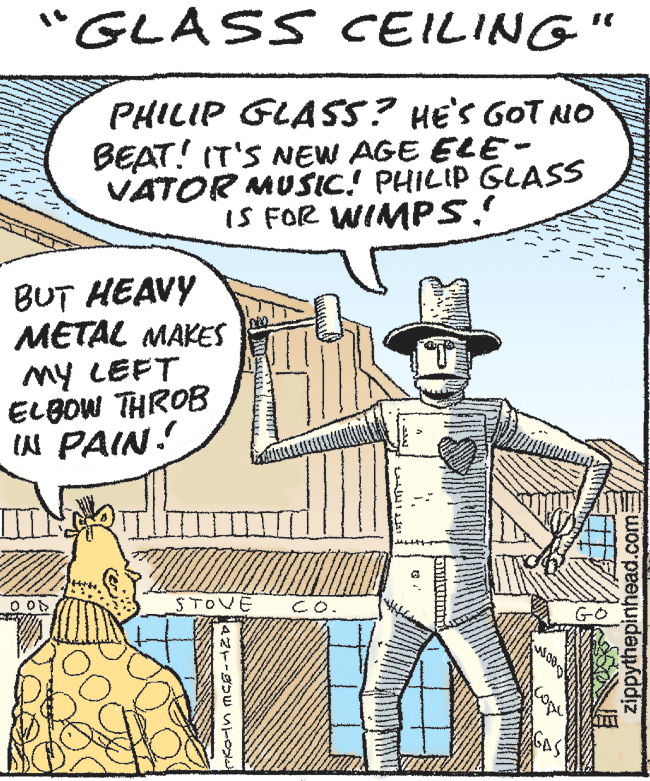 Parallel OCR: "GLASS CcEILING" PHILIP GLASS? HE'S GOT NO BEAT! IT'S NEW AGE ELE- VATOR MUSIC! PHILIP GLASS IS FOR WIMPS! BUT HEAVY METAL MAKES My LEFT ELBOW THROB IN PAIN! O ON STOVE CO. SAS zippythepinhead.com "GLASS CcEILING" PHILIP GLASS? HE'S GOT NO BEAT! IT'S NEW AGE ELE- VATOR MUSIC! PHILIP GLASS IS FOR WIMPS! BUT HEAVY METAL MAKES My LEFT ELBOW THROB IN PAIN! O ON STOVE CO. SAS zippythepinhead.com