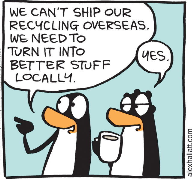 Illustration OCR: WE CAN'T SHIP OUR RECYCLING OVERSEAS. WE NEED TO TURN IT INTO BETTER STUFF LOCALLY. YES. alexhallatt.com WE CAN'T SHIP OUR RECYCLING OVERSEAS. WE NEED TO TURN IT INTO BETTER STUFF LOCALLY. YES. alexhallatt.com