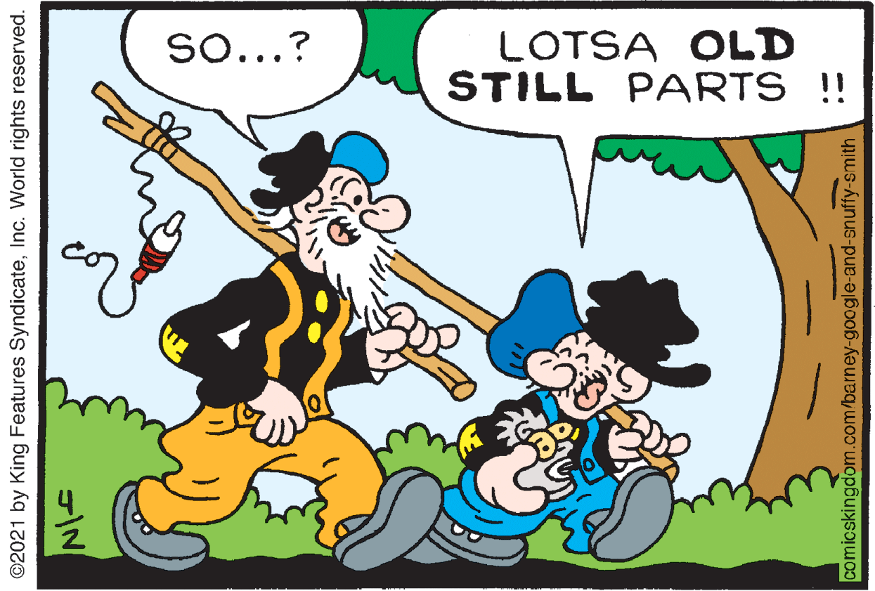 Illustration OCR: LOTSA OLD STILL PARTS !! so...? ©2021 by King Features SyndicateInc. World rights reserved. comicskingdom.com/barney-google-and-snuffy-smith LOTSA OLD STILL PARTS !! so...? ©2021 by King Features SyndicateInc. World rights reserved. comicskingdom.com/barney-google-and-snuffy-smith