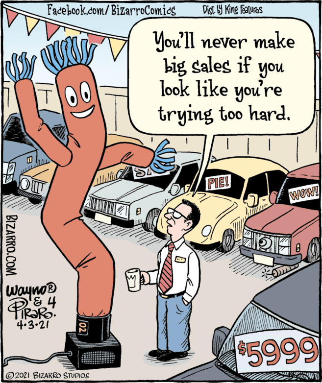 Illustration OCR: Facebook.com/ BizarroComies Dist Y King feturas You'll never make big sales if you look like you're trying too hard. T00 PIE! WOW! ? Wayno® 4.3.21 5999 © 2021 BIZARRO STUDIOS 02) BIZARRO.COM Facebook.com/ BizarroComies Dist Y King feturas You'll never make big sales if you look like you're trying too hard. T00 PIE! WOW! ? Wayno® 4.3.21 5999 © 2021 BIZARRO STUDIOS 02) BIZARRO.COM
