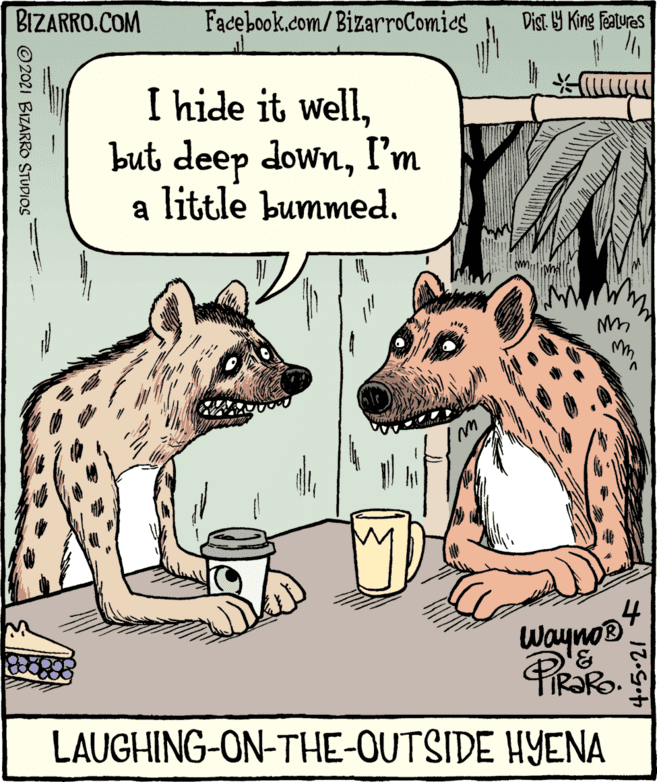 Adaptation OCR: BIZARRO.COM Facebook.com/BizarroComies Dist Y King features I hide it wellI'm a little bummed. Wayno® LAUGHING-ON-THE-OUTSIDE HYENA 4.5.21 © 2021 BIZARRO STUDIOS BIZARRO.COM Facebook.com/BizarroComies Dist Y King features I hide it wellbut deep downI'm a little bummed. Wayno® LAUGHING-ON-THE-OUTSIDE HYENA 4.5.21 © 2021 BIZARRO STUDIOS