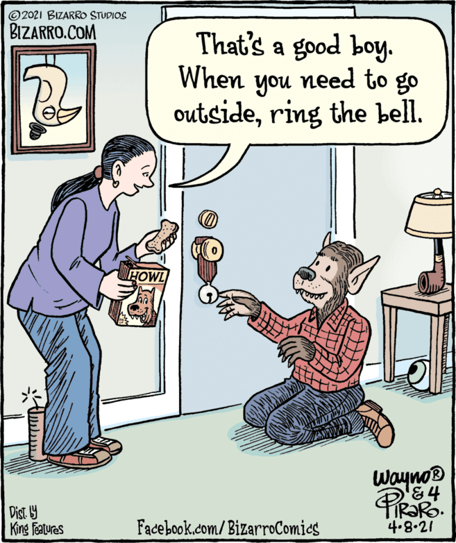 Illustration OCR: © 2021 BIZARRO STUDIOS BIZARRO.COM That's a good boy. When you need to go outsidering the bell. HOWL Wayno® '&4 Dist. 9 King Features Facebook.com/BizarroComics 4.8.21 © 2021 BIZARRO STUDIOS BIZARRO.COM That's a good boy. When you need to go outsidering the bell. HOWL Wayno® '&4 Dist. 9 King Features Facebook.com/BizarroComics 4.8.21