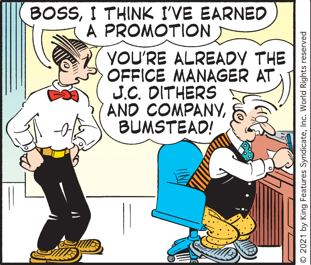Gesture OCR: BOSSI THINK I'VE EARNED A PROMOTION YOU'RE ALREADY THE OFFICE MANAGER AT J.C. DITHERS AND COMPANYBUMSTEAD! © 2021 by King Features SyndicateInc. World Rights reserved BOSSI THINK I'VE EARNED A PROMOTION YOU'RE ALREADY THE OFFICE MANAGER AT J.C. DITHERS AND COMPANYBUMSTEAD! © 2021 by King Features SyndicateInc. World Rights reserved