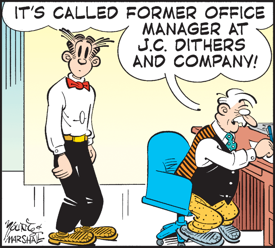 Happy OCR: IT'S CALLED FORMER OFFICE MANAGER AT J.C. DITHERS AND COMPANY! MARSHAL IT'S CALLED FORMER OFFICE MANAGER AT J.C. DITHERS AND COMPANY! MARSHAL