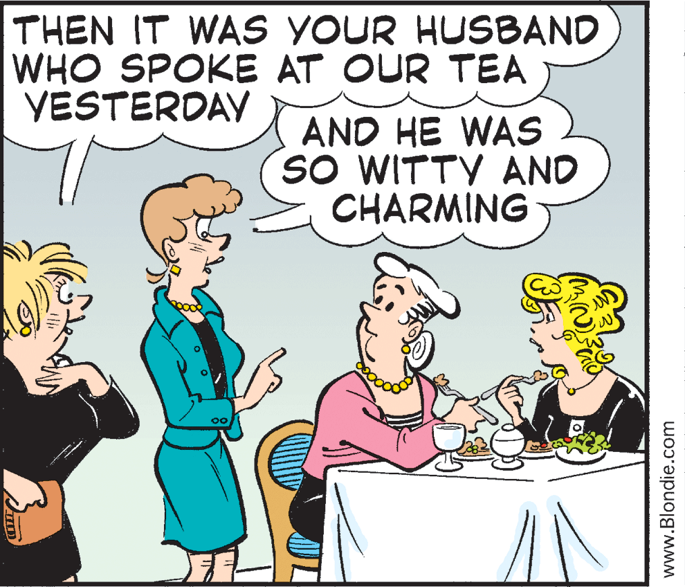 Interaction OCR: THEN IT WAS YOUR HUSBAND WHO SPOKE AT OUR TEA YESTERDAY AND HE WAS SO WITTY AND CHARMING www.Blondie.com THEN IT WAS YOUR HUSBAND WHO SPOKE AT OUR TEA YESTERDAY AND HE WAS SO WITTY AND CHARMING www.Blondie.com