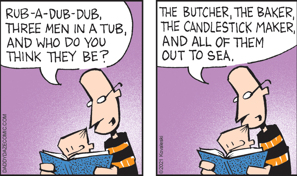 Animated cartoon OCR: RUB-A-DUB-DUBAND WHO DO YOU THINK THEY BE? THE BUTCHERAND ALL OF THEM OUT TO SEA. DADDYDAZECOMIC.COM 2021 Kovaleski RUB-A-DUB-DUBTHREE MEN IN A TUBAND WHO DO YOU THINK THEY BE? THE BUTCHERTHE BAKERTHE CANDLESTICK MAKERAND ALL OF THEM OUT TO SEA. DADDYDAZECOMIC.COM 2021 Kovaleski