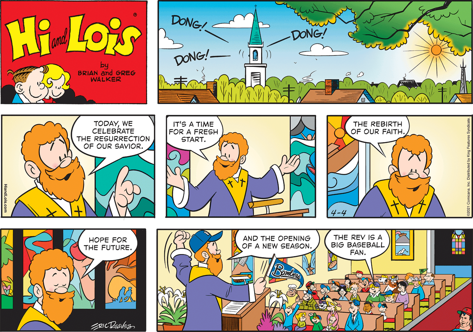 Rectangle Faces (1) OCR: Hi Lois DONG! DONG! and DONG!- by BRIAN and GREG WALKER TODAYWE CELEBRATE THE RESURRECTION OF OUR SAVIOR. IT'S A TIME FOR A FRESH START. THE REBIRTH OF OUR FAITH. 4-4 HOPE FOR THE FUTURE. AND THE OPENING THE REV IS A BIG BASEBALL FAN. OF A NEW SEASON. HlandLois.com Hi Lois DONG! DONG! and DONG!- by BRIAN and GREG WALKER TODAYWE CELEBRATE THE RESURRECTION OF OUR SAVIOR. IT'S A TIME FOR A FRESH START. THE REBIRTH OF OUR FAITH. 4-4 HOPE FOR THE FUTURE. AND THE OPENING THE REV IS A BIG BASEBALL FAN. OF A NEW SEASON. HlandLois.com