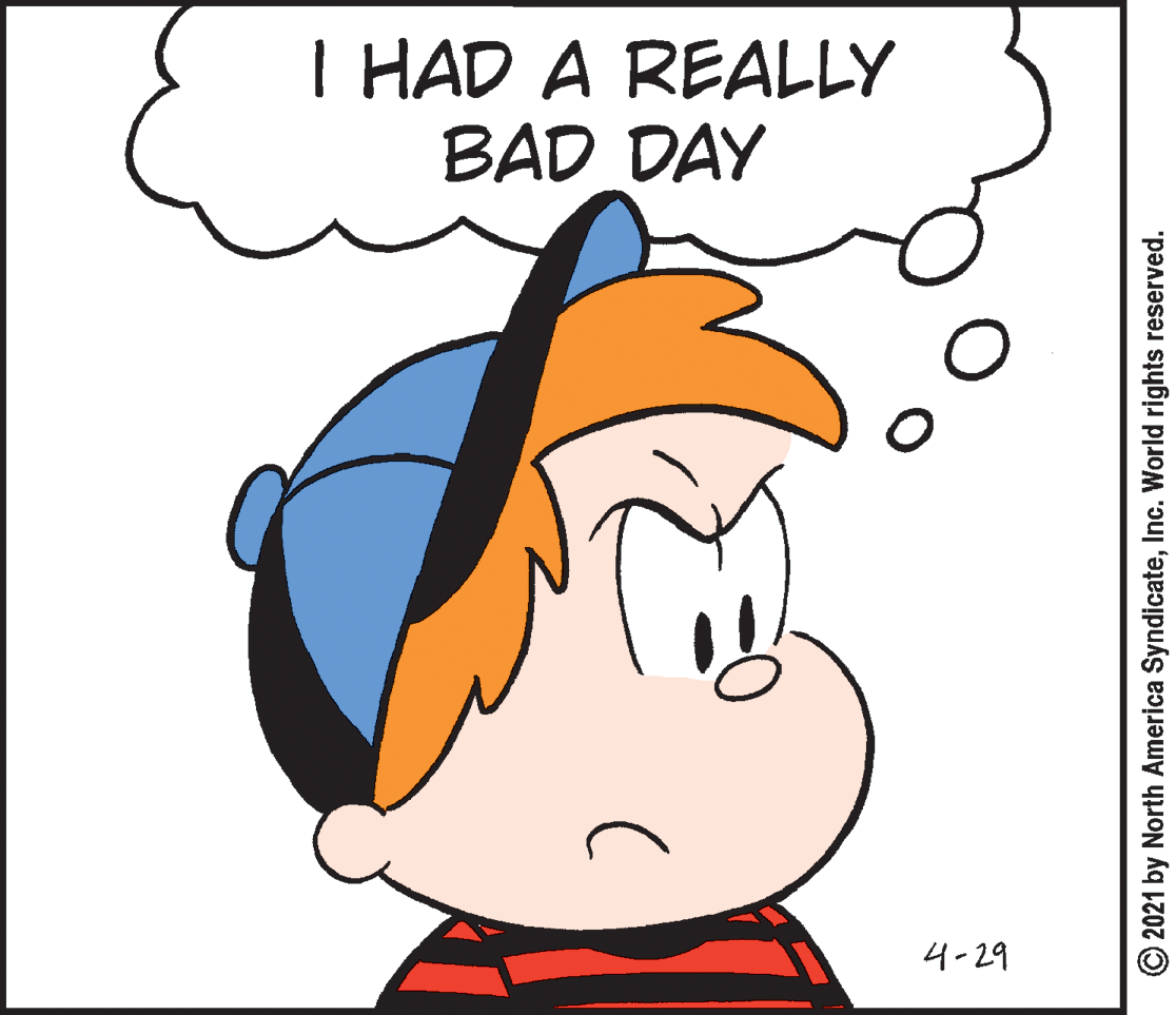 Human OCR: I HAD A REALLY BAD DAY 4-29 O2021 by North America SyndicateInc. World rights reserved. I HAD A REALLY BAD DAY 4-29 O2021 by North America SyndicateInc. World rights reserved.
