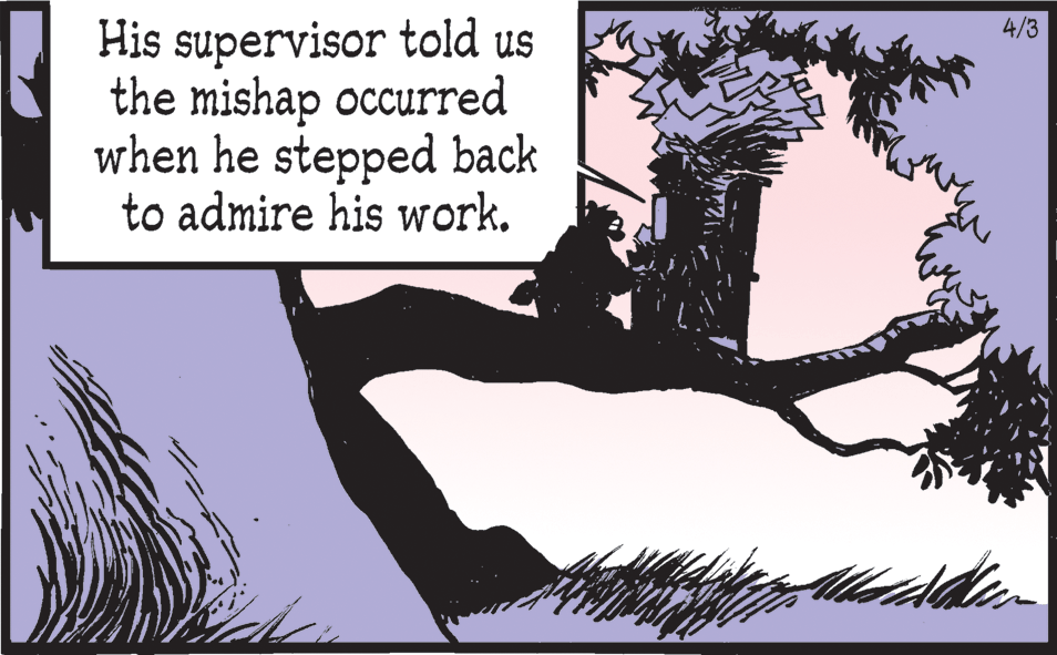 Tree OCR: His supervisor told us the mishap occurred when he stepped back to admire his work. 4/3 His supervisor told us the mishap occurred when he stepped back to admire his work. 4/3