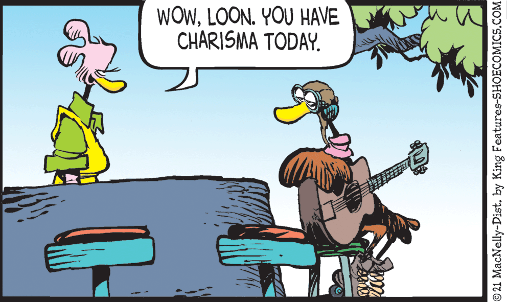 Fictional character OCR: WOWLOON. YOU HAVE CHARISMA TODAY. 21 MacNelly-Dist. by King Features-SHOECOMICS.COM WOWLOON. YOU HAVE CHARISMA TODAY. 21 MacNelly-Dist. by King Features-SHOECOMICS.COM
