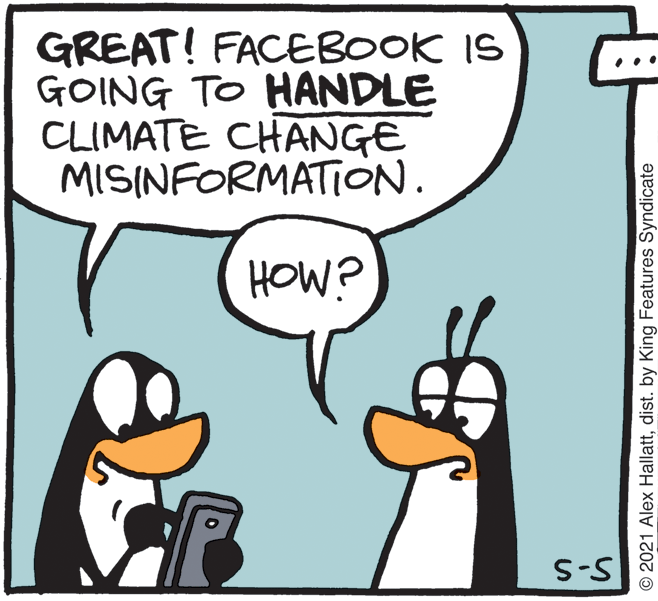 Happy OCR: GREAT! FACEBOOK IS GOING TO HANDLE CLIMATE CHANGE MISINFORMATION. S-S © 2021 Alex Hallattdist. by King Features Syndicate GREAT! FACEBOOK IS GOING TO HANDLE CLIMATE CHANGE MISINFORMATION. S-S © 2021 Alex Hallattdist. by King Features Syndicate