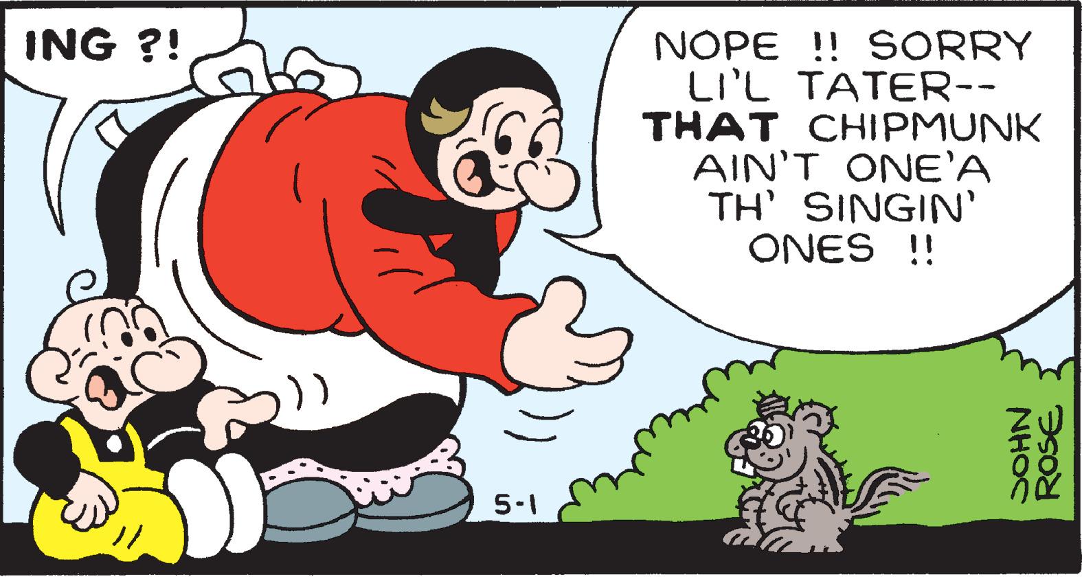 Interaction OCR: ING ?! NOPE !! SORRY LI'L TATER-- THAT CHIPMUNK AIN'T ONE'A TH' SINGIN' ONES !! 5-1 NHOC ING ?! NOPE !! SORRY LI'L TATER-- THAT CHIPMUNK AIN'T ONE'A TH' SINGIN' ONES !! 5-1 NHOC