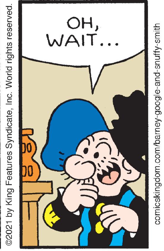 Poster OCR: OHWAIT... ©2021 by King Features SyndicateInc. World rights reserved. comicskingdom.com/barney-google-and-snuffy-smith OHWAIT... ©2021 by King Features SyndicateInc. World rights reserved. comicskingdom.com/barney-google-and-snuffy-smith