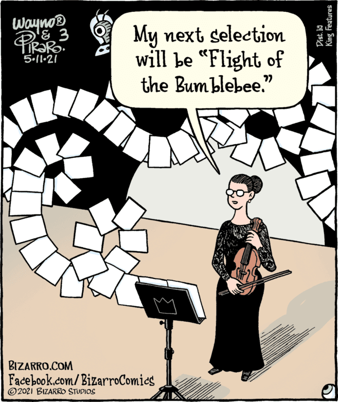 Design OCR: WaynoB '& 3 My next selection will be "Flight of the Bumblebee." 5.ll•21 BIZARRO.COM Facebook.com/BizarroComics © 2021 BIZARRO STUDIOS King Features WaynoB '& 3 My next selection will be "Flight of the Bumblebee." 5.ll•21 BIZARRO.COM Facebook.com/BizarroComics © 2021 BIZARRO STUDIOS King Features