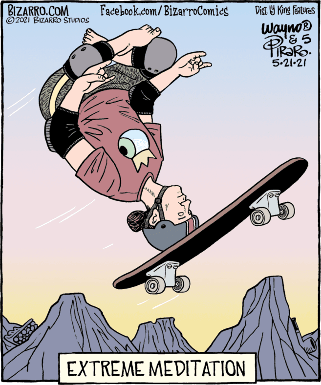 Slope OCR: BIZARRO.COM © 2021 BIZARRO STUDIOS Facebook.com/ BizarroComies Dist Y King Features WaynoB 5.21-21 EXTREME MEDITATION BIZARRO.COM © 2021 BIZARRO STUDIOS Facebook.com/ BizarroComies Dist Y King Features WaynoB 5.21-21 EXTREME MEDITATION