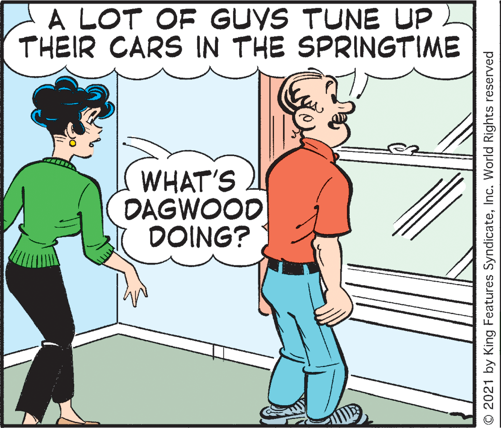 Gesture OCR: A LOT OF GUYS TUNE UP THEIR CARS IN THE SPRINGTIME WHAT'S DAGWOOD DOING? O 2021 by King Features SyndicateInc. World Rights reserved A LOT OF GUYS TUNE UP THEIR CARS IN THE SPRINGTIME WHAT'S DAGWOOD DOING? O 2021 by King Features SyndicateInc. World Rights reserved