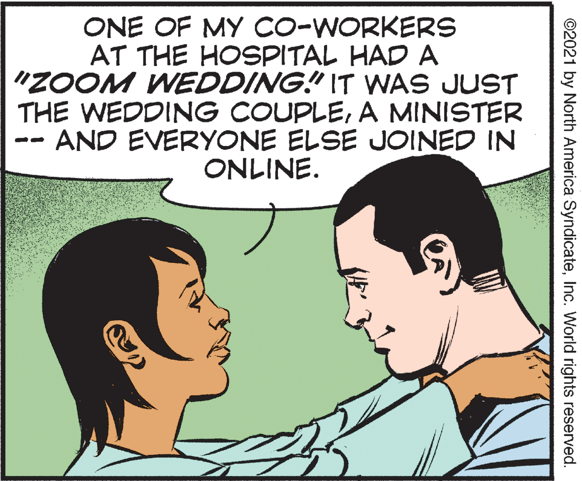 Human OCR: ONE OF MY CO-WORKERS AT THE HOSPITAL HAD A "ZOOM WEDDING! IT WAS JUST THE WEDDING COUPLEA MINISTER AND EVERYONE ELSE JOINED IN ONLINE. ©2021 by North America SyndicateInc. World rights reserved. ONE OF MY CO-WORKERS AT THE HOSPITAL HAD A "ZOOM WEDDING! IT WAS JUST THE WEDDING COUPLEA MINISTER AND EVERYONE ELSE JOINED IN ONLINE. ©2021 by North America SyndicateInc. World rights reserved.