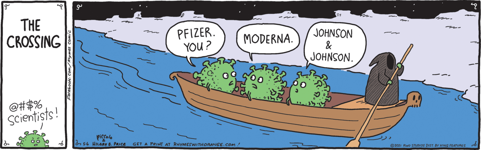 Natural foods OCR: THE CROSSING PFIZER. YOU ? JOHNSON MODERNA. & JOHNSON. @#$% Scientists! 56 HILARY 8. PRice GET A PRINT AT RHYMESWITHORANGE.COM 2021 Rwo STUDIOS DIST BY KING FEATURES THE CROSSING PFIZER. YOU ? JOHNSON MODERNA. & JOHNSON. @#$% Scientists! 56 HILARY 8. PRice GET A PRINT AT RHYMESWITHORANGE.COM 2021 Rwo STUDIOS DIST BY KING FEATURES