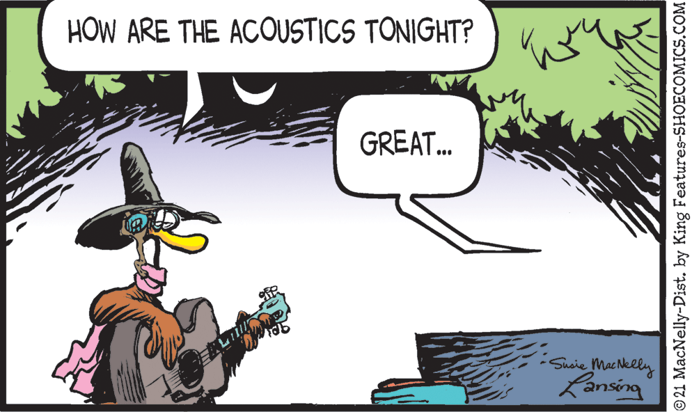 Slope OCR: HOW ARE THE ACOUSTICS TONIGHT? GREAT. Susie MacNelly Lansing 21 MacNelly-Dist. by King Features-SHOECOMICS.COM HOW ARE THE ACOUSTICS TONIGHT? GREAT. Susie MacNelly Lansing 21 MacNelly-Dist. by King Features-SHOECOMICS.COM