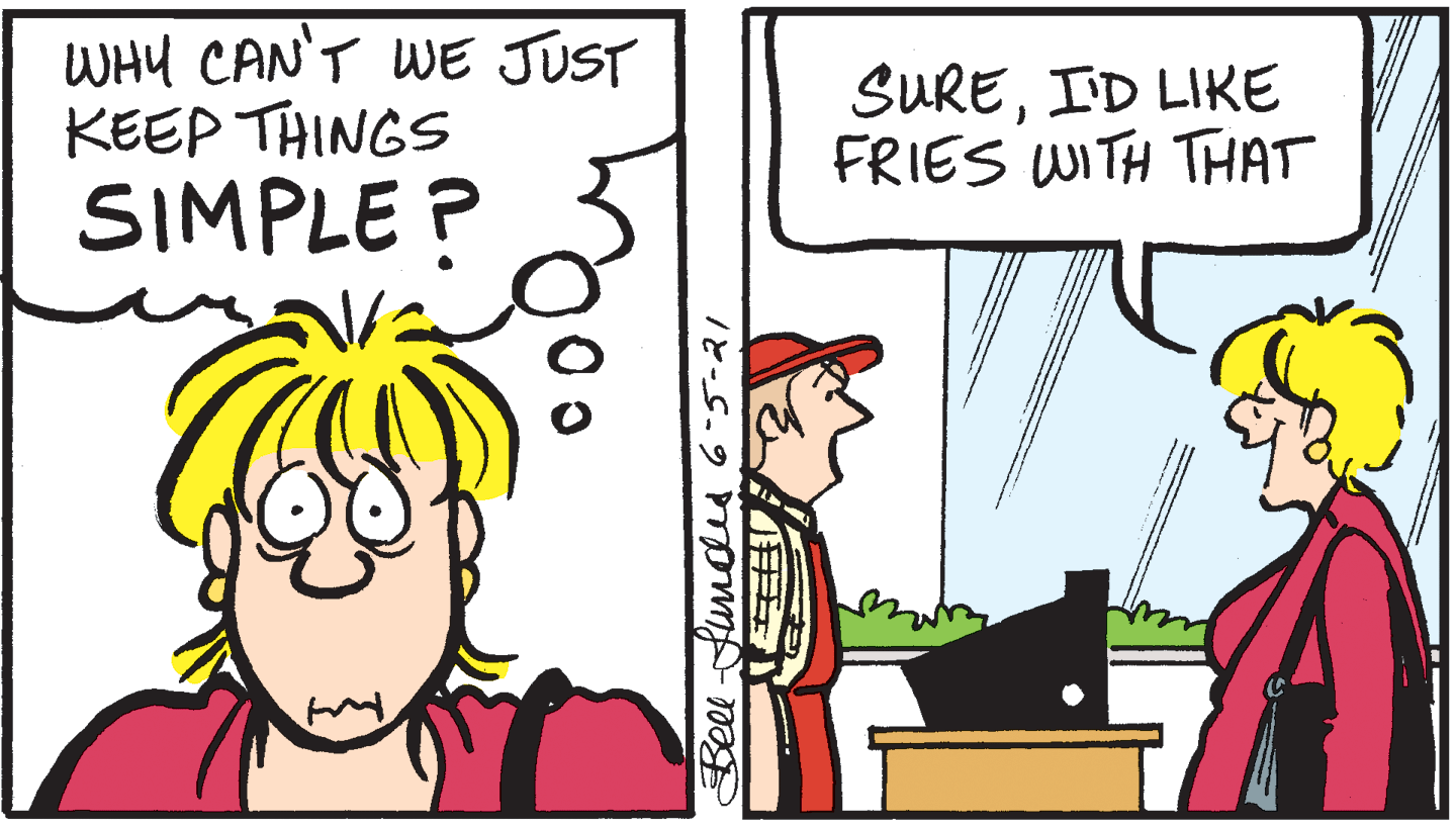 Font OCR: WHY CAN'T WE JUST KEEP THINGS SIMPLE ? SUREID LIKE FRIES WITH THAT Beel-fundled 6-5-21 WHY CAN'T WE JUST KEEP THINGS SIMPLE ? SUREID LIKE FRIES WITH THAT Beel-fundled 6-5-21