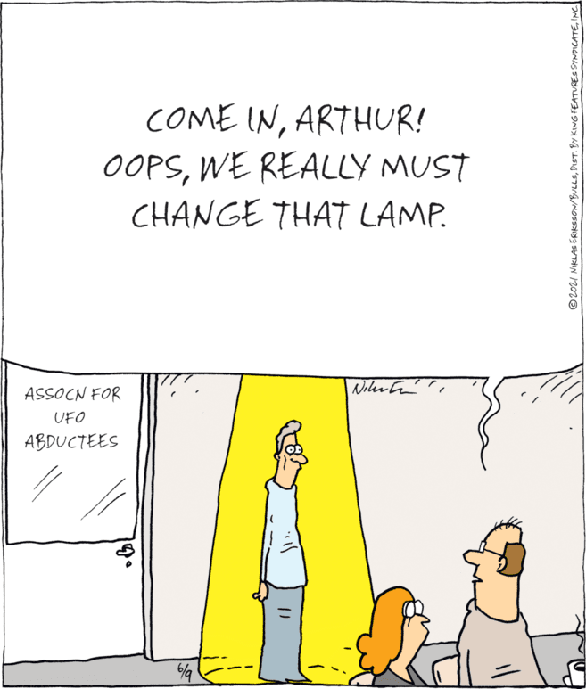 Adaptation OCR: COME INARTHUR! OOPSWE REALLY MUST CHANGE THAT LAMP. ASSOCN FOR Niler t. UFO ABDUCTEES ©2021 NIKLAS ERIKSSON/BULLSINC COME INARTHUR! OOPSWE REALLY MUST CHANGE THAT LAMP. ASSOCN FOR Niler t. UFO ABDUCTEES ©2021 NIKLAS ERIKSSON/BULLSDIST. BY KING FEATURES SYNDICATE