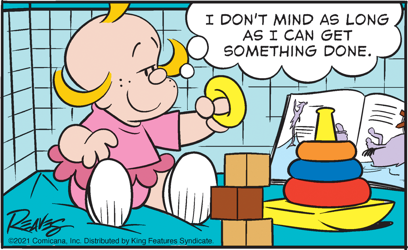 Illustration OCR: I DON'T MIND AS LONG AS I CAN GET SOMETHING DONE. ©2021 ComicanaInc. Distributed by King Features Syndicate. I DON'T MIND AS LONG AS I CAN GET SOMETHING DONE. ©2021 ComicanaInc. Distributed by King Features Syndicate.