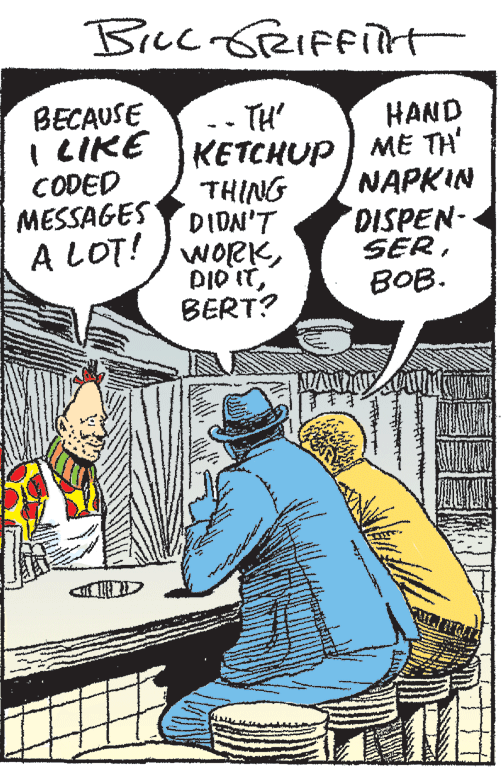 Art OCR: Brcc sRIFFit BECAUSE I LIKE CODED MESSAGES -- TH' KETCHUP THING DION'T A LOT! ) WORKBERT? HAND ME TH' NAPKIN DISPEN- SERBOB. Brcc sRIFFit BECAUSE I LIKE CODED MESSAGES -- TH' KETCHUP THING DION'T A LOT! ) WORKPIO ITBERT? HAND ME TH' NAPKIN DISPEN- SER
