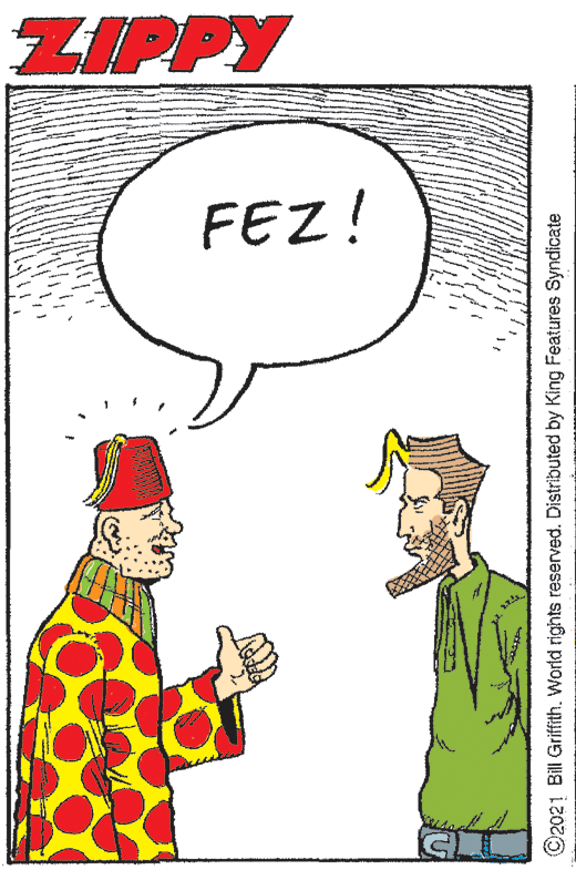 Handwriting OCR: ZIPPY FEZ! ©2021 Bill Griffith. World rights reserved. Distributed by King Features Syndicate ZIPPY FEZ! ©2021 Bill Griffith. World rights reserved. Distributed by King Features Syndicate