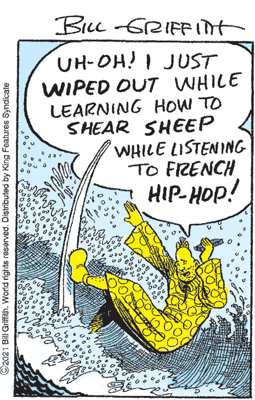 Line art OCR: Bicc -6RIFFIT UH-OH! I JUST WIPED OUT WHILE LEARNING HOW TO SHEAR SHEEP WHILE LISTENING TO FRENCH HIP-HOP! C2021 Bill Griffth. World rights reserved. Distributed by King Features Syndicate Bicc -6RIFFIT UH-OH! I JUST WIPED OUT WHILE LEARNING HOW TO SHEAR SHEEP WHILE LISTENING TO FRENCH HIP-HOP! C2021 Bill Griffth. World rights reserved. Distributed by King Features Syndicate