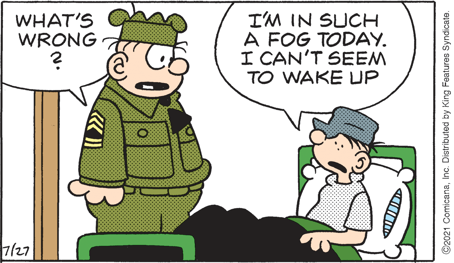 Gesture OCR: I'M IN SUCH A FOG TODAY. I CAN'T SEEM TO WAKE UP WHAT'S WRONG 7/27 O2021 ComicanaInc. Distributed by King Features Syndicate. I'M IN SUCH A FOG TODAY. I CAN'T SEEM TO WAKE UP WHAT'S WRONG 7/27 O2021 ComicanaInc. Distributed by King Features Syndicate.