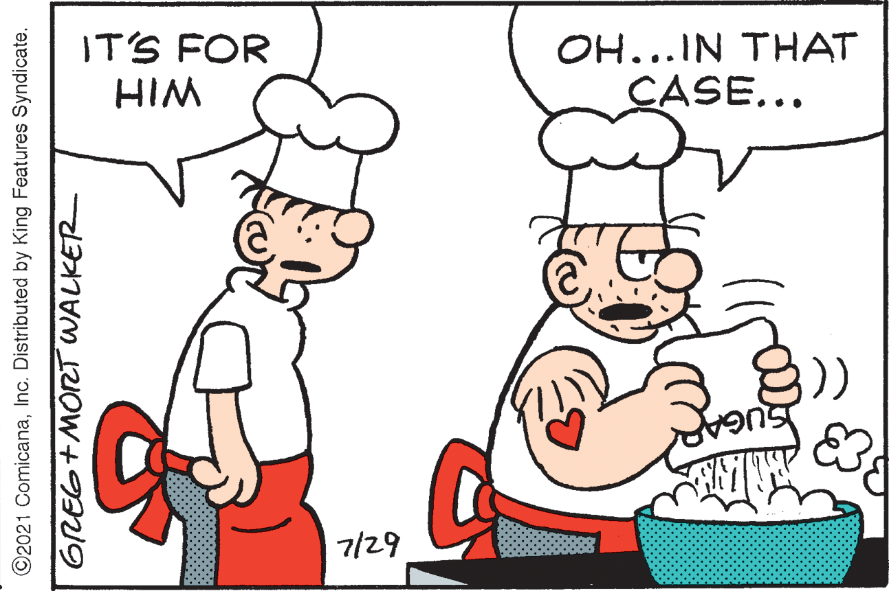 Mammal OCR: ITS FOR HIM OH...IN THAT CASE... 7/29 ©2021 ComicanaInc. Distributed by King Features Syndicate. GREG+MORT WALKER ITS FOR HIM OH...IN THAT CASE... 7/29 ©2021 ComicanaInc. Distributed by King Features Syndicate. GREG+MORT WALKER