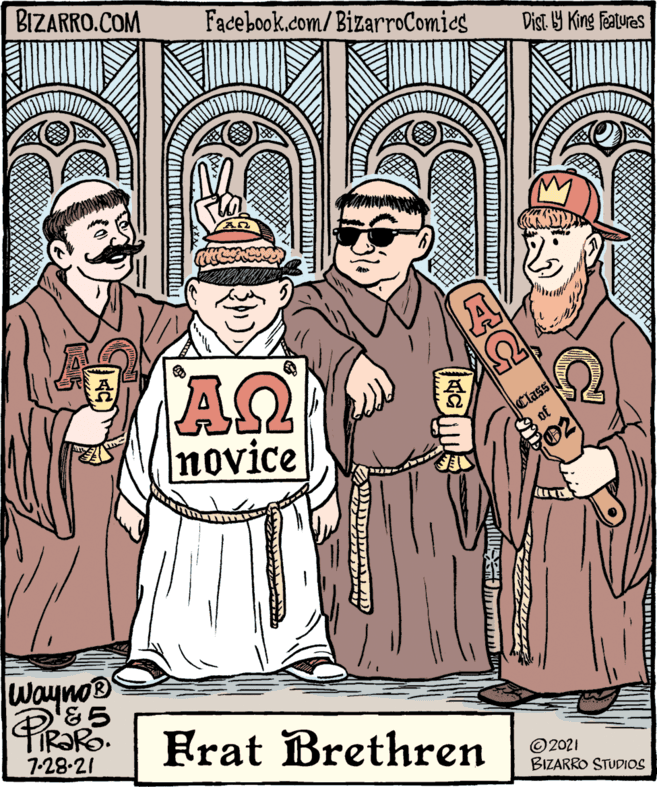 Rectangle OCR: BIZARRO.COM Facebook.com/BizarroComics Dist. 9 King Featuras AQ novice Class of Wayno® &5 PIRORO 7-28-21 Frat Brethren ©2021 BIZARRO STUDIOS BIZARRO.COM Facebook.com/BizarroComics Dist. 9 King Featuras AQ novice Class of Wayno® &5 PIRORO 7-28-21 Frat Brethren ©2021 BIZARRO STUDIOS