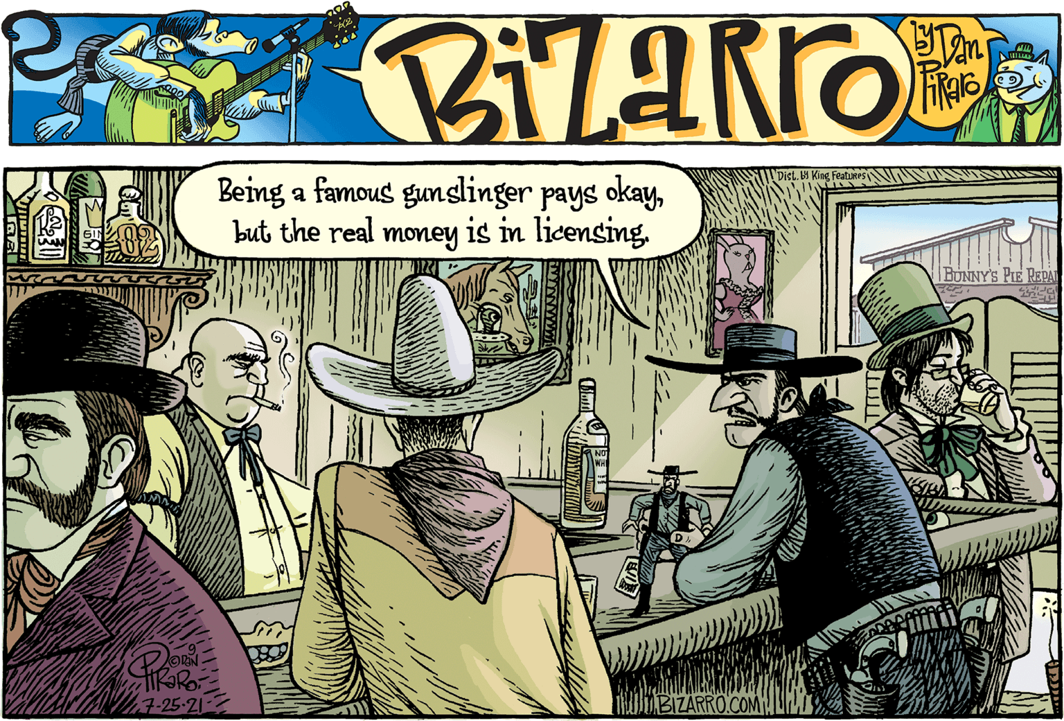 Comic book OCR: Being a famous gunslinger pays okaybut the real money is in licensing. |BUNNY'S PIE REPA ORN 7-25-21 BIZARRO.COM! Being a famous gunslinger pays okaybut the real money is in licensing. |BUNNY'S PIE REPA ORN 7-25-21 BIZARRO.COM!