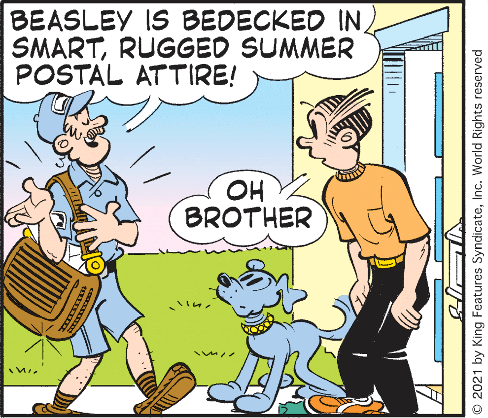Line OCR: BEASLEY IS BEDECKED IN. SMARTRUGGED SUMMER POSTAL ATTIRE! OH BROTHER O 2021 by King Features SyndicateInc. World Rights reserved BEASLEY IS BEDECKED IN. SMARTRUGGED SUMMER POSTAL ATTIRE! OH BROTHER O 2021 by King Features SyndicateInc. World Rights reserved