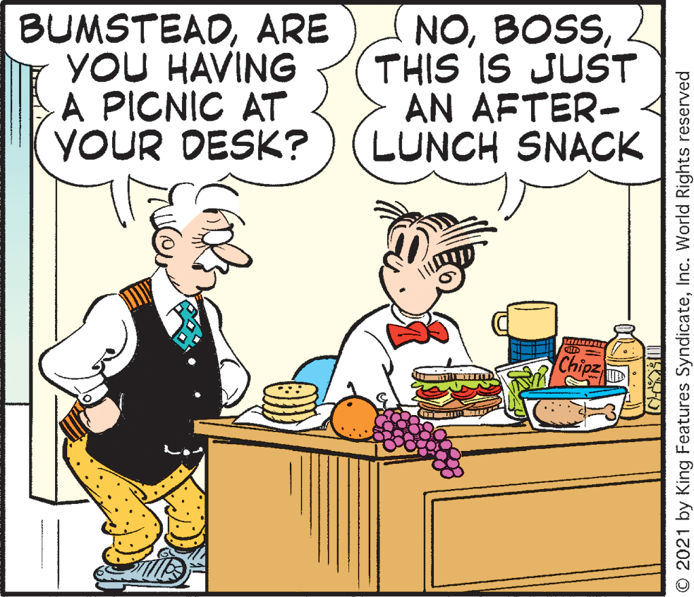 Parallel OCR: BUMSTEADARE YOU HAVING A PICNIC AT YOUR DESK? NOTHIS IS JUST AN AFTER- LUNCH SNACK Chipz ul © 2021 by King Features SyndicateInc. World Rights reserved BUMSTEADARE YOU HAVING A PICNIC AT YOUR DESK? NOTHIS IS JUST AN AFTER- LUNCH SNACK Chipz ul © 2021 by King Features SyndicateInc. World Rights reserved