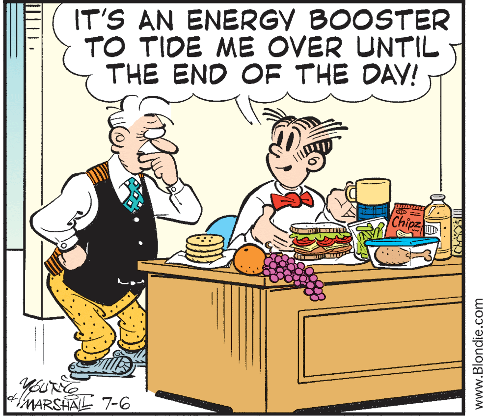 Pleased OCR: IT'S AN ENERGY BOOSTER TO TIDE ME OVER UNTIL THE END OF THE DAY! Chipz MARSHAL 7-6 www.Blondie.com IT'S AN ENERGY BOOSTER TO TIDE ME OVER UNTIL THE END OF THE DAY! Chipz MARSHAL 7-6 www.Blondie.com