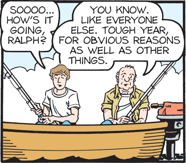 Rectangle OCR: SO00... HOW'S IT GOINGRALPH? YOU KNOW. LIKE EVERYONE ELSE. TOUGH YEARFOR OBVIOUS REASONS AS WELL AS OTHER THINGS. SO00... HOW'S IT GOINGRALPH? YOU KNOW. LIKE EVERYONE ELSE. TOUGH YEARFOR OBVIOUS REASONS AS WELL AS OTHER THINGS.