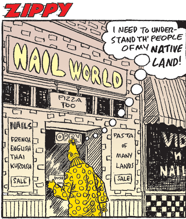 Pattern OCR: ZIPPY CIAIL WORLD I NEED TO UNDER- STAND TH' PEOPLE OFMY NATIVE LAND! PIZZA TOO NAILS VID PASTA FRENCH ENGUSH oF MANY THAI LANDS KURDISH C NAI! PUSH SALE SALE ZIPPY CIAIL WORLD I NEED TO UNDER- STAND TH' PEOPLE OFMY NATIVE LAND! PIZZA TOO NAILS VID PASTA FRENCH ENGUSH oF MANY THAI LANDS KURDISH C NAI! PUSH SALE SALE