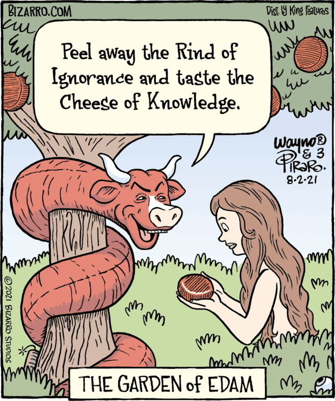 Line OCR: whin Wayno® Peel away the Rind of Ignorance & taste the Cheese of Knowledge. 8-2-21 my BIZARRO.COM THE GARDEN of EDAM © 2021 BIZARRO STUDIOS King Features whin Wayno® Peel away the Rind of Ignorance & taste the Cheese of Knowledge. 8-2-21 my BIZARRO.COM THE GARDEN of EDAM © 2021 BIZARRO STUDIOS King Features