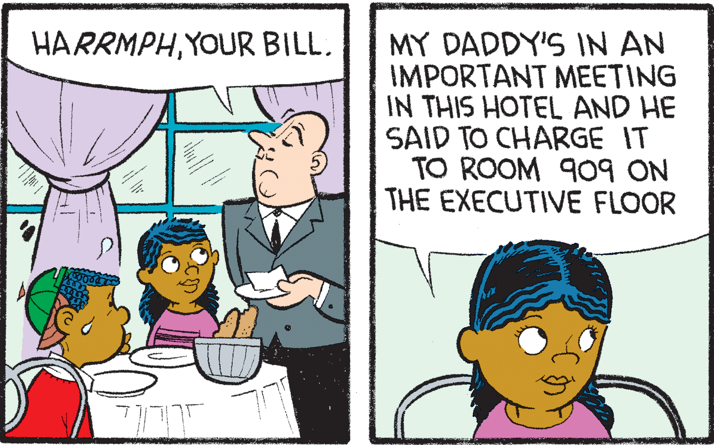Interaction OCR: MY DADDY'S IN AN IMPORTANT MEETING IN THIS HOTEL AND HE SAID TO CHARGE IT TO ROOM 909 ON THE EXECUTIVE FLOOR HARRMPHYOUR BILL. ??? MY DADDY'S IN AN IMPORTANT MEETING IN THIS HOTEL AND HE SAID TO CHARGE IT TO ROOM 909 ON THE EXECUTIVE FLOOR HARRMPHYOUR BILL. ???