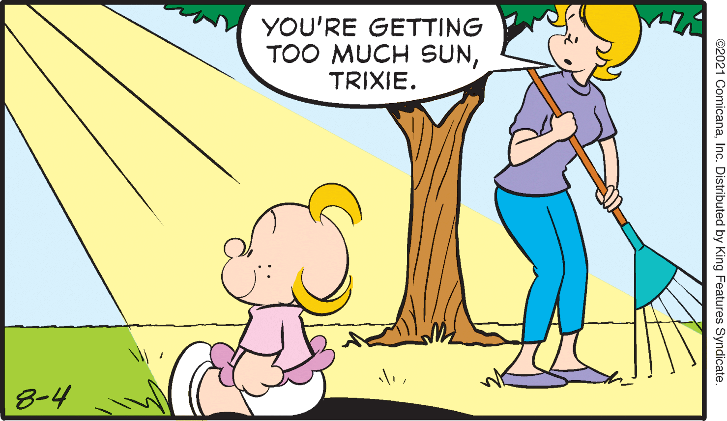 Mammal OCR: YOU'RE GETTING TOO MUCH SUNTRIXIE. 8-4 ©2021 ComicanaInc. Distributed by King Features Syndicate YOU'RE GETTING TOO MUCH SUNTRIXIE. 8-4 ©2021 ComicanaInc. Distributed by King Features Syndicate