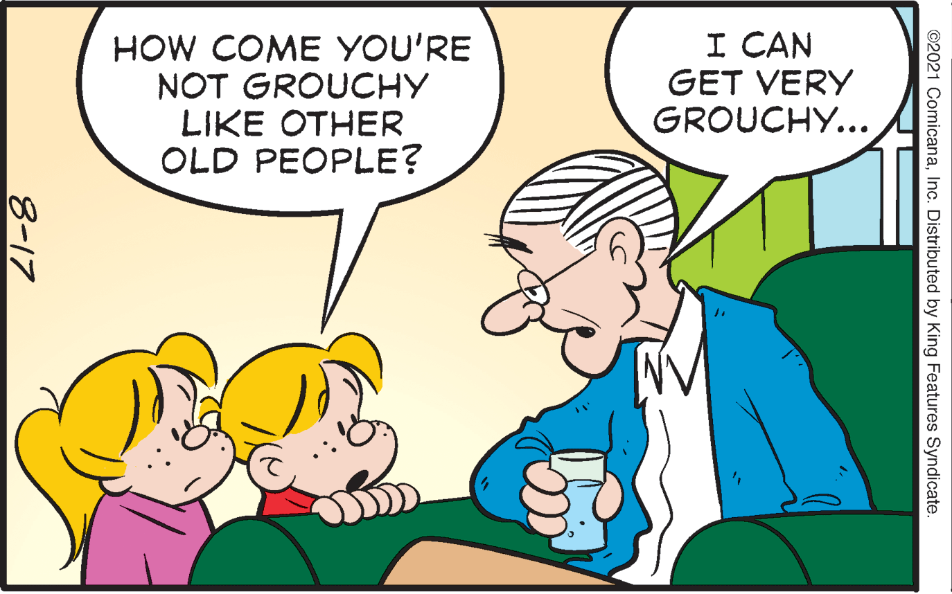 Gesture OCR: HOW COME YOU'RE NOT GROUCHY LIKE OTHER OLD PEOPLE? I CAN GET VERY GROUCHY... ©2021 ComicanaInc. Distributed by King Features Syndicate. 8-17 HOW COME YOU'RE NOT GROUCHY LIKE OTHER OLD PEOPLE? I CAN GET VERY GROUCHY... ©2021 ComicanaInc. Distributed by King Features Syndicate. 8-17