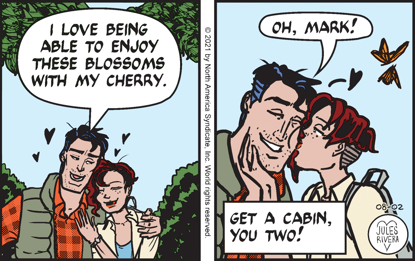 Gesture OCR: ??MARK! I LOVE BEING ABLE TO ENJOY THESE BLOSSOMS WITH MY CHERRY. 08-02 GET A CABINYOU TWO! JULES RIVERA © 2021 by North America SyndicateInc. World rights reserved. ??MARK! I LOVE BEING ABLE TO ENJOY THESE BLOSSOMS WITH MY CHERRY. 08-02 GET A CABINYOU TWO! JULES RIVERA © 2021 by North America SyndicateInc. World rights reserved.