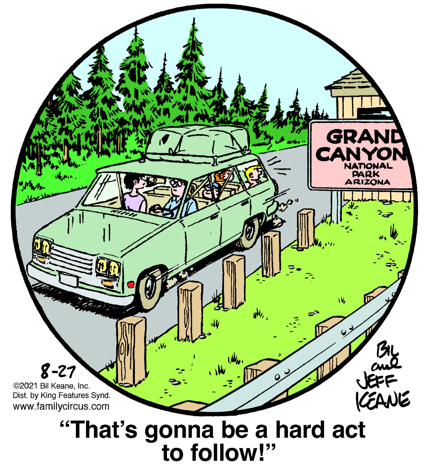 Vehicle OCR: GRAND CANYON NATIONAL PARK ARIZONA By JEFF (EANE "That's gonna be a hard act 8-27 ©2021 Bil KeaneInc. Dist. by King Features Synd. www.familycircus.com to follow!" GRAND CANYON NATIONAL PARK ARIZONA By JEFF (EANE "That's gonna be a hard act 8-27 ©2021 Bil KeaneInc. Dist. by King Features Synd. www.familycircus.com to follow!"