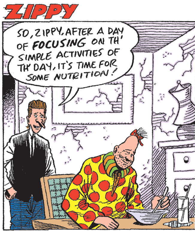 Font OCR: ZIPPY S0AFTER A DAY OF FOCUSING ON TH' SIMPLE ACTIVITIES OF TH DAYIT'S TIME FOR SOME NUTRITION! ZIPPY S0AFTER A DAY OF FOCUSING ON TH' SIMPLE ACTIVITIES OF TH DAYIT'S TIME FOR SOME NUTRITION!