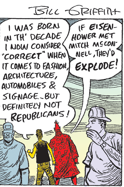 Illustration OCR: BiLL GRIFFINH I WAS BORN IN TH' DECADE / HOWER MET I NOW CONSIDER MITCH MCON" "CORRECT" WHEN IT COMES TO FASHIONEXPLODE! ARCHITECTUREAUTOMOBILES & SIGNAGE. BUT IF EISEN- 44 NELLTHEY'D DEFINITELY NOT REPUBLICANS! BiLL GRIFFINH I WAS BORN IN TH' DECADE / HOWER MET I NOW CONSIDER MITCH MCON" "CORRECT" WHEN IT COMES TO FASHIONEXPLODE! ARCHITECTUREAUTOMOBILES & SIGNAGE. BUT IF EISEN- 44 NELLTHEY'D DEFINITELY NOT REPUBLICANS!
